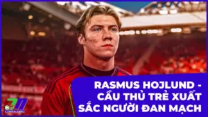 Rasmus Hojlund - Cầu thủ trẻ xuất sắc người Đan Mạch