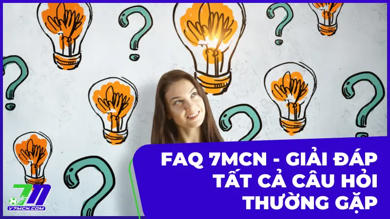 Câu hỏi thường gặp trên 7MCN: Giải đáp chi tiết cho người dùng 1 FAQ 7M - Giải đáp câu hỏi thường gặp