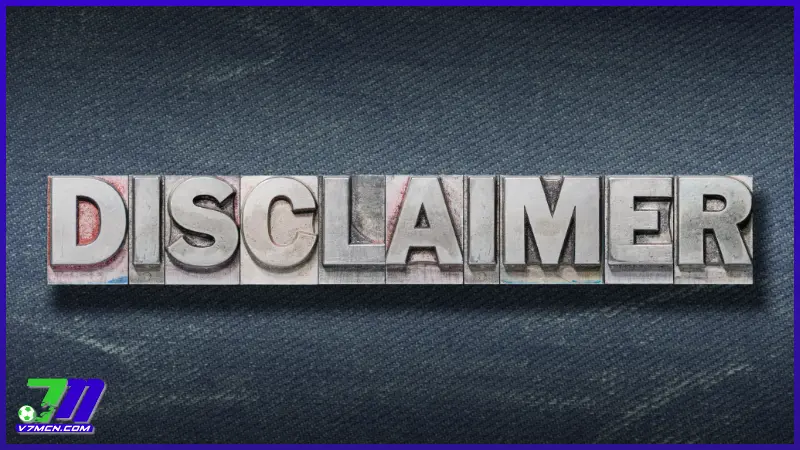 Miễn trừ trách nhiệm 7m cn: Quy định quan trọng cần biết 1 Chính sách miễn trừ trách nhiệm của 7M CN